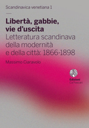 Libertà, gabbie, vie d'uscita. Letteratura scandinava della modernità e della città: 1866-1898