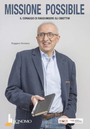 Missione Possibile. Il Coraggio Di Raggiungere Gli Obiettivi