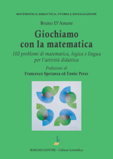 Giochiamo con la matematica. 100 problemi di matematica, logica e lingua per l'attività didattica