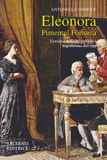 Eleonora Pimentel Fonseca. L'eroina della Repubblica napoletana 1799-0
