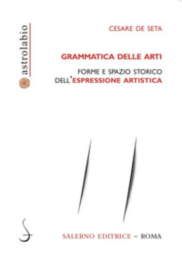 Grammatica delle arti. Forme e spazio storico dell'espressione artistica