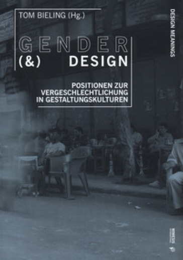 Gender &amp; design. Positionen Zur Vergeschlechtlichung in Gestaltungskulturen