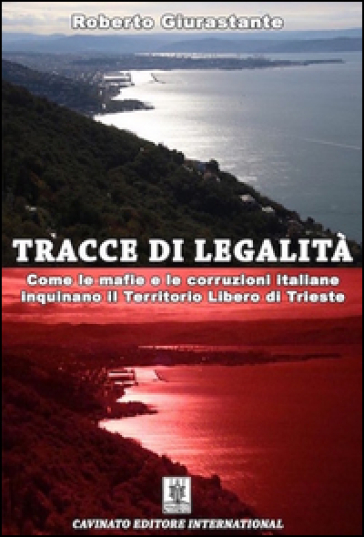 Tracce di legalità. Come le mafie e le corruzioni italiane inquinano il territorio libero di Trieste-0