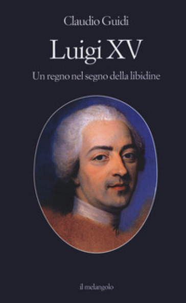 Luigi Xv. Un Regno Nel Segno Della Libidine