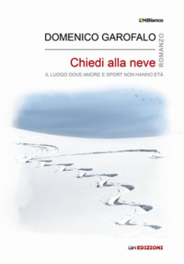 Chiedi alla neve. Il luogo dove amore e sport non hanno età. Ediz. integrale