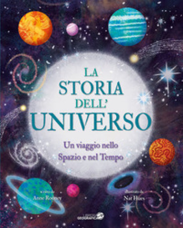 La storia dell'universo. Un viaggio nello spazio e nel tempo. Ediz. a colori