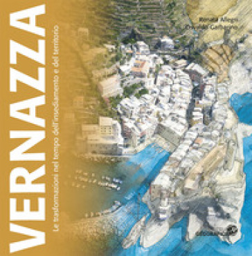 Vernazza. Le trasformazioni nel tempo dell'insediamento e del territorio
