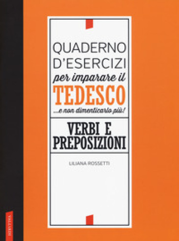 Quaderno d'esercizi per imparare il tedesco... e non dimenticarlo più! Verbi e preposizioni