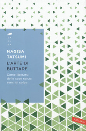 L'arte Di Buttare. Come Liberarsi Delle Cose Senza Sensi Di Colpa