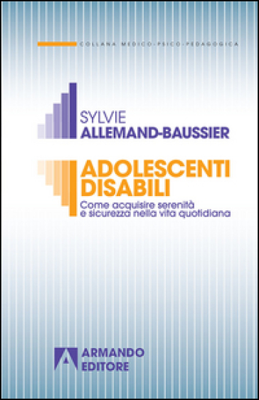 Adolescenti disabili. Come acquisire serenità e sicurezza nella vita quotidiana