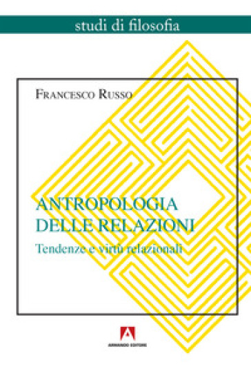 Antropologia Delle Relazioni. Tendenze E Virtù Relazionali