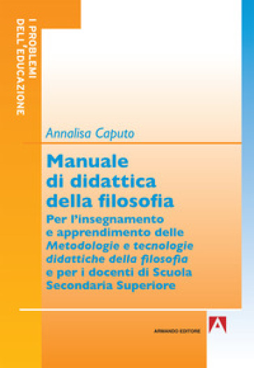 Manuale di didattica della filosofia. Per l'insegnamento e apprendimento delle metodologie e tecnologie didattiche della filosofia-0