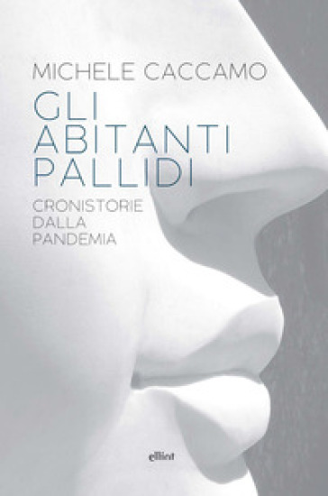 Gli Abitanti Pallidi. Cronistorie Della Pandemia