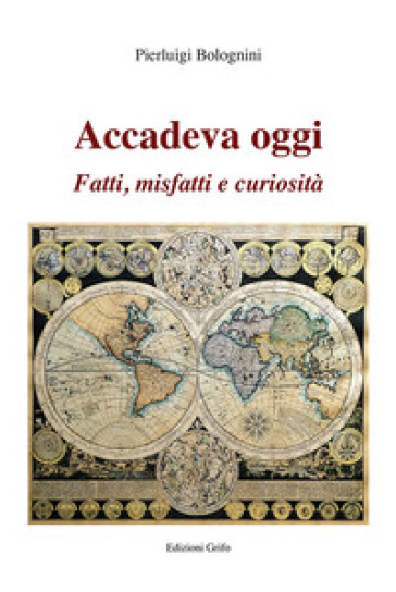 Accadeva Oggi. Fatti, Misfatti E Curiosità
