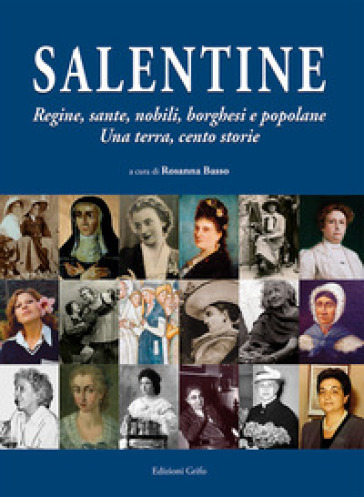 Salentine. Regine, Sante, Nobili, Borghesi E Popolane. Una Terra, Cento Storie