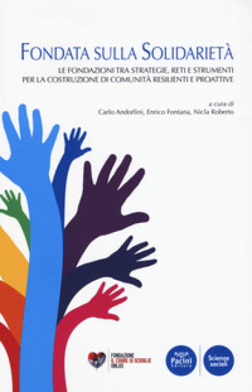 Fondata sulla solidarietà. Le fondazioni tra strategie, reti e strumenti&nbsp;per la costruzione di comunità resilienti e proattive