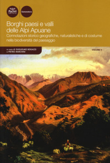 Borghi paesi e valli&nbsp;delle Alpi Apuane. Connotazioni storico geografiche, naturalistiche&nbsp;e di costume nella biodiversità del paesaggio. Vol. 5