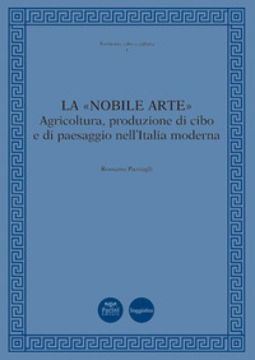 La «nobile arte». Agricoltura, produzione di cibo e di paesaggio nell'Italia moderna