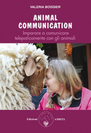Animal Communication. Imparare A Comunicare Telepaticamente Con Gli Animali