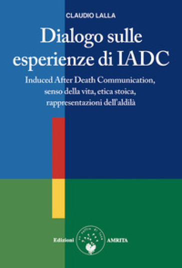 Dialogo Sulle Esperienze Di Iadc. Induced After Death Communication, Senso Della Vita, Etica Stoica, Rappresentazioni Dell'aldilà