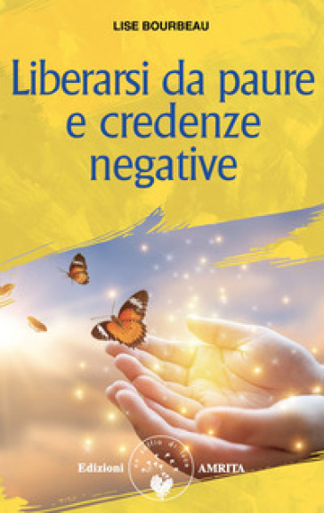 Liberarsi Da Paure E Credenze Negative. Nuova Ediz.