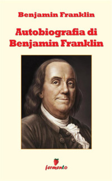 L'autobiografia di Benjamin Franklin. Nuova ediz.