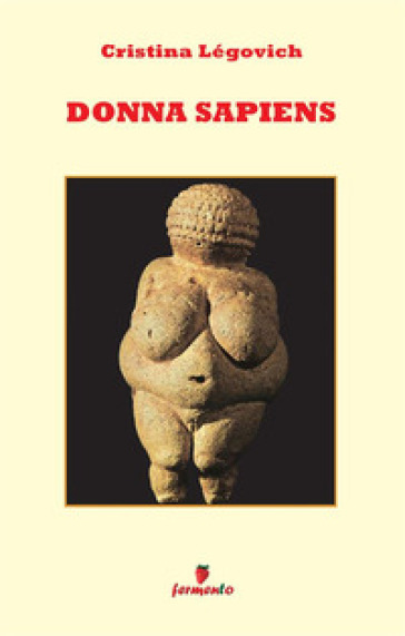Donna sapiens. Il primo romanzo di antropologia in chiave femminile. Nuova ediz.