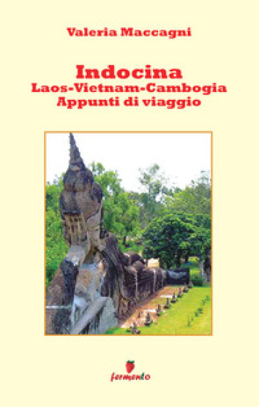 Indocina: Laos, Vietnam, Cambogia. Appunti di viaggio