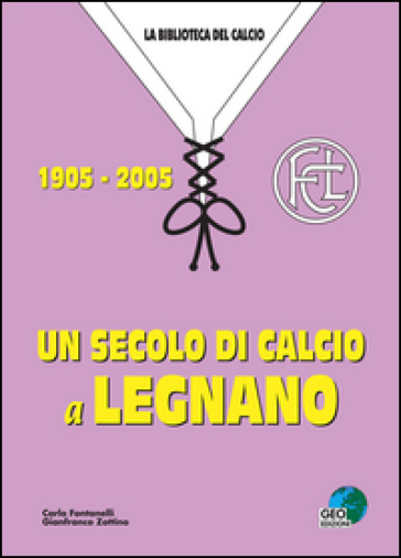 Un secolo di calcio a Legnano 1905-2005