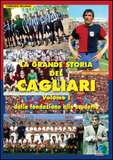 La grande storia del Cagliari. Vol. 1: Dalla fondazione allo scudetto