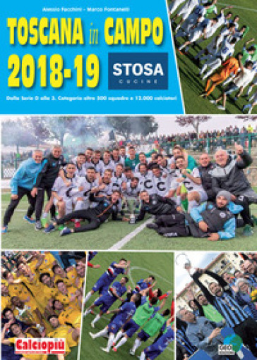 Toscana in campo 2018-19. Dalla serie D alla 3. Categoria oltre 500 squadre e 12.000 calciatori. Ediz. illustrata