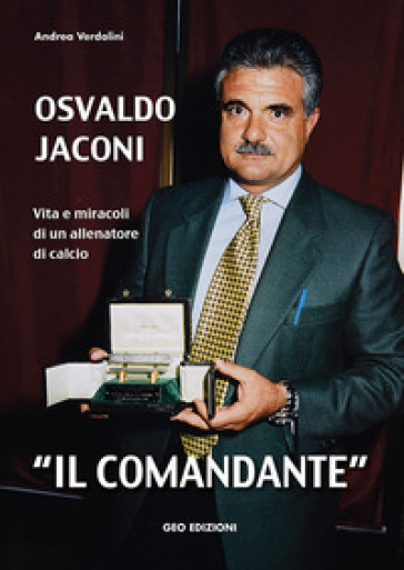 Osvaldo Jaconi «il comandante». Vita e miracoli di un allenatore di calcio