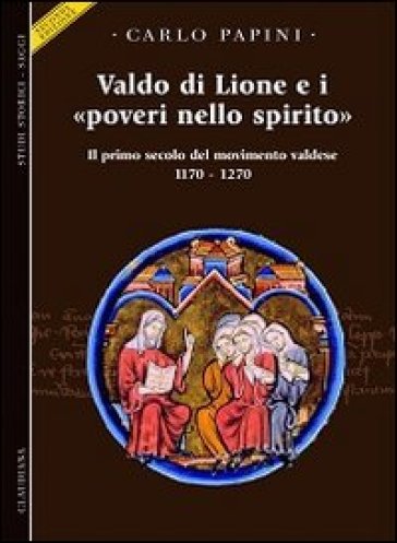 Valdo di Lione e i «poveri nello spirito». Il primo secolo del movimento valdese 1170-1270