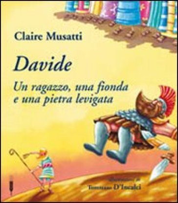 Davide. Un Ragazzo, Una Fionda E Una Pietra Levigata. Ediz. Illustrata