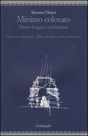 Minimo colorato. Diario di spazi e architetture. Ediz. italiana e inglese