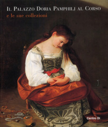 Il palazzo Pamphilj al Corso e le sue collezioni. Ediz. illustrata