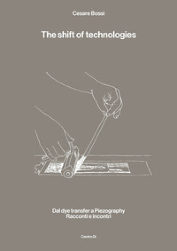 The shift of technologies. Dal dye transfer a Piezography. Racconti e incontri