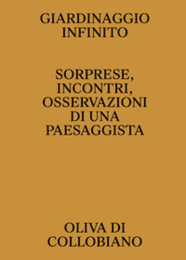 Giardinaggio infinito. Sorprese, incontri, osservazioni di una paesaggista