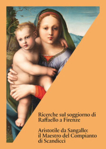 Ricerche sul soggiorno di Raffaello a Firenze. Aristotile da Sangallo: il Maestro del Compianto di Scandicci