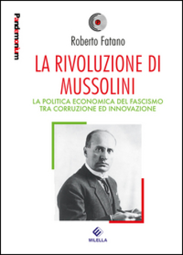 La rivoluzione di Mussolini. La politica economica del fascismo tra corruzione ed innovazione