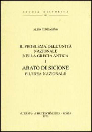 Il problema della unità nazionale nella Grecia antica. Vol. 1: Arato di Sicione e l'Idea federale (1921)