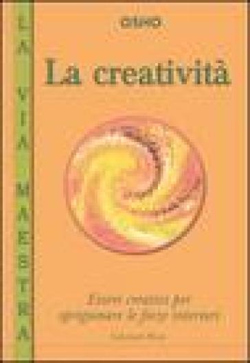 La Creatività. Essere Creativi Per Sprigionare Le Forze Interiori