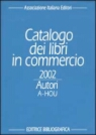 Catalogo dei libri in commercio 2002. Autori e titoli