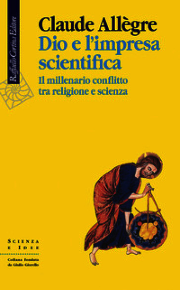 Dio e l'impresa scientifica. Il millenario conflitto tra religione e scienza