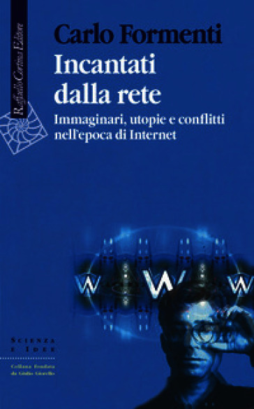 Incantati dalla rete. Immaginari, utopie e conflitti nell'epoca di Internet