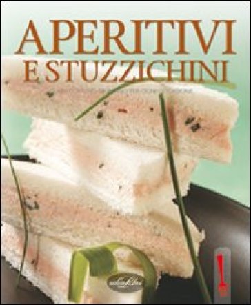 Aperitivi e stuzzichini. Ediz. illustrata