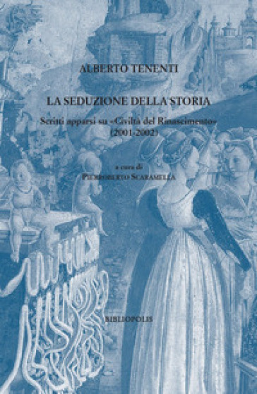 La seduzione della storia. Scritti apparsi su «Civiltà del Rinascimento» (2001-2002)-0