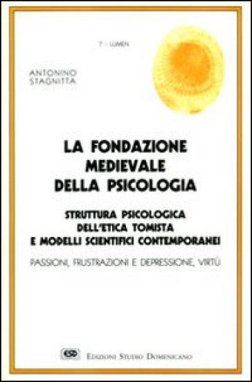 La Fondazione Medievale Della Psicologia. Struttura Psicologica Dell'etica Tomista E Modelli Scientifici Contemporanei