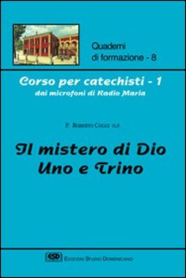 Corso per catechisti dai microfoni di Radio Maria. Vol. 1: Il mistero di Dio uno e trino