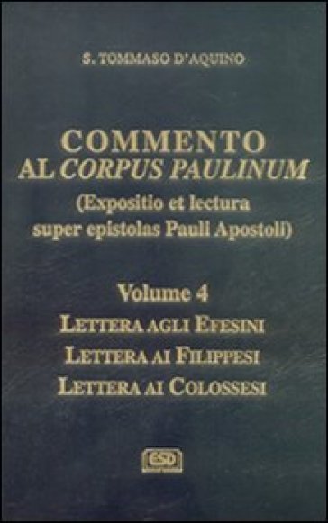 Commento Al Corpus Paulinum (Expositio Et Lectura Super Epistolas Pauli Apostoli). Lettera Agli Efesini. Lettera Ai Filippesi. Lettera Ai Colossesi
